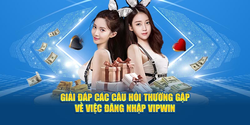 Giải đáp các câu hỏi thường gặp về việc đăng nhập Vipwin