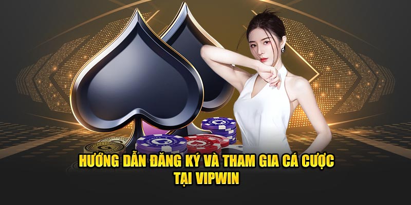 Hướng dẫn đăng ký và tham gia cá cược tại VIPWin