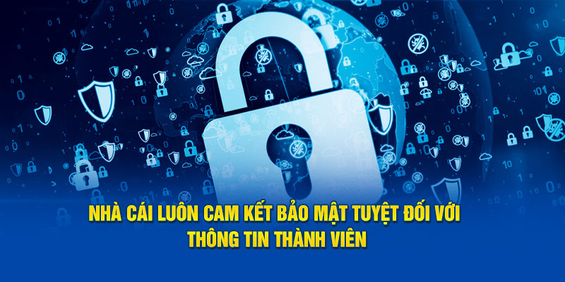 Nhà cái luôn cam kết bảo mật tuyệt đối với thông tin thành viên.