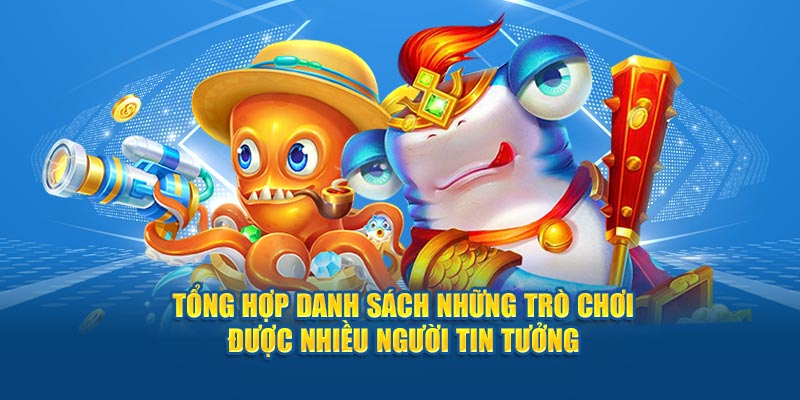 Tổng hợp danh sách những trò chơi được nhiều người tin tưởng